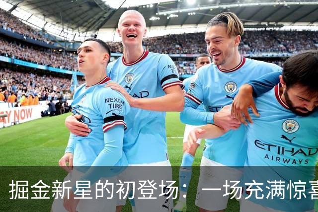 掘金新星的初登场：一场充满惊喜的季前赛秀！
